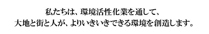 私たちは、環境活性化業を通して、大地と街と人が、よりいきいきできる環境を創造します。